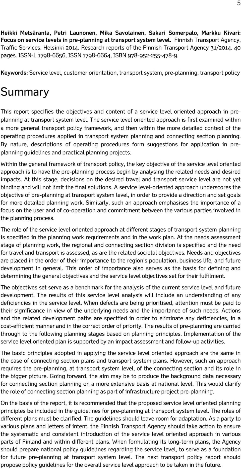 Keywords: Service level, customer orientation, transport system, pre-planning, transport policy Summary This report specifies the objectives and content of a service level oriented approach in