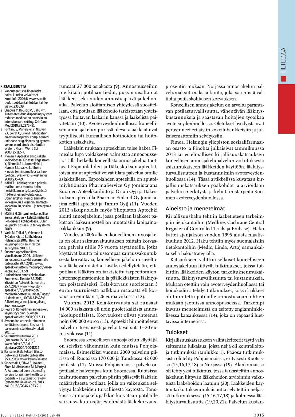 Medication errors in hospitals: computerized unit dose drug dispensing system versus ward stock distribution system. Pharm World Sci 2003;25:112 7. 4 Nyman J. Apteekin annosjakelu kotihoidossa.