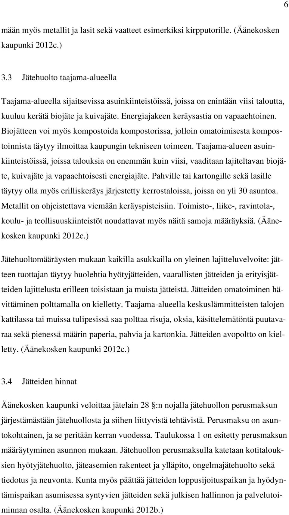 Biojätteen voi myös kompostoida kompostorissa, jolloin omatoimisesta kompostoinnista täytyy ilmoittaa kaupungin tekniseen toimeen.