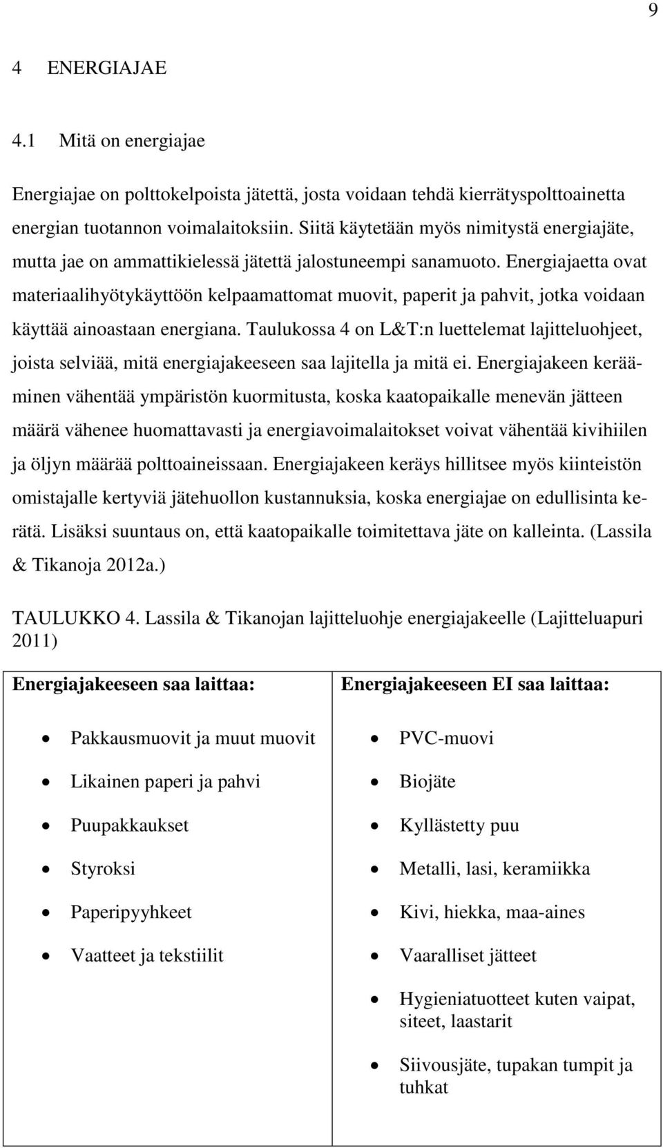 Energiajaetta ovat materiaalihyötykäyttöön kelpaamattomat muovit, paperit ja pahvit, jotka voidaan käyttää ainoastaan energiana.