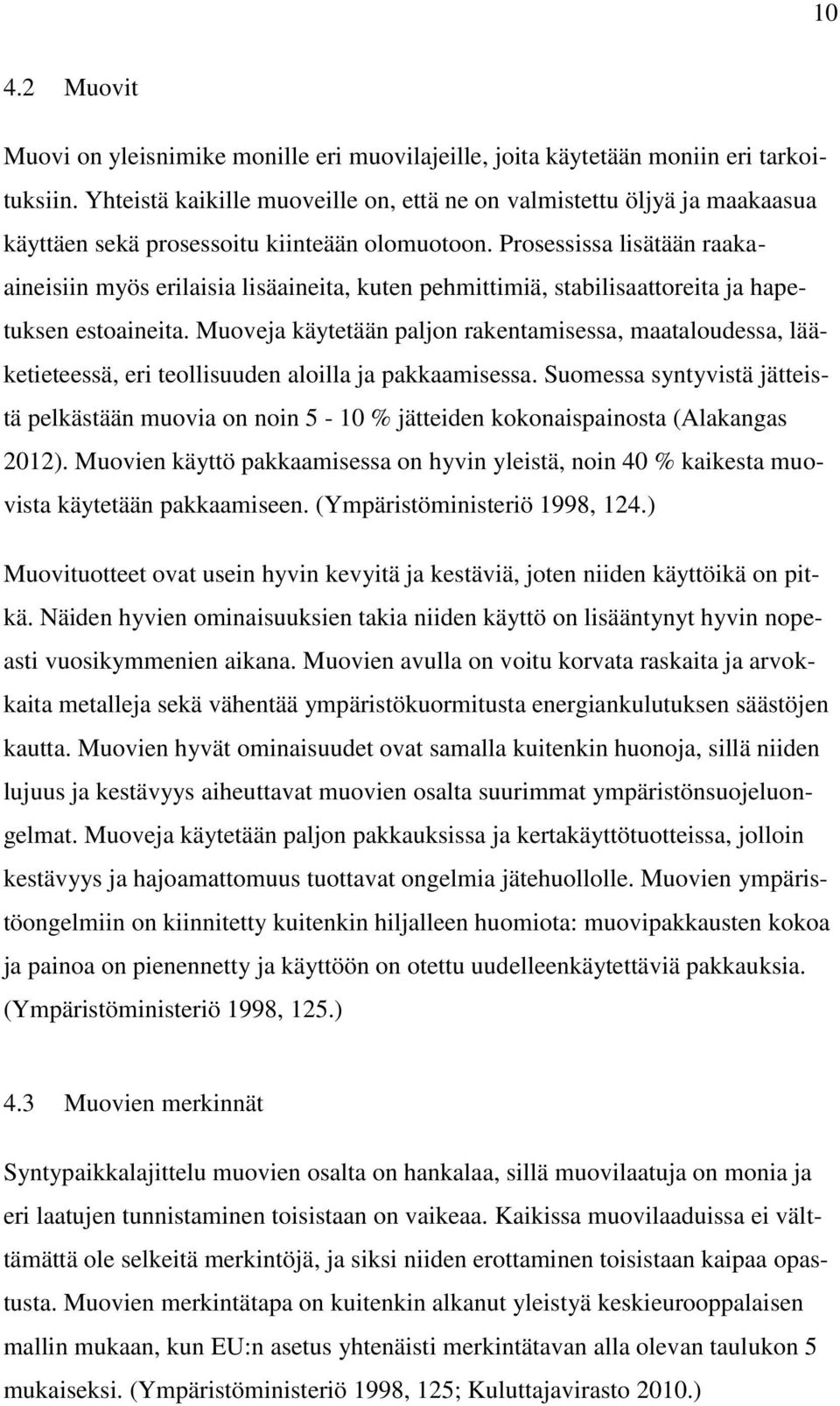 Prosessissa lisätään raakaaineisiin myös erilaisia lisäaineita, kuten pehmittimiä, stabilisaattoreita ja hapetuksen estoaineita.