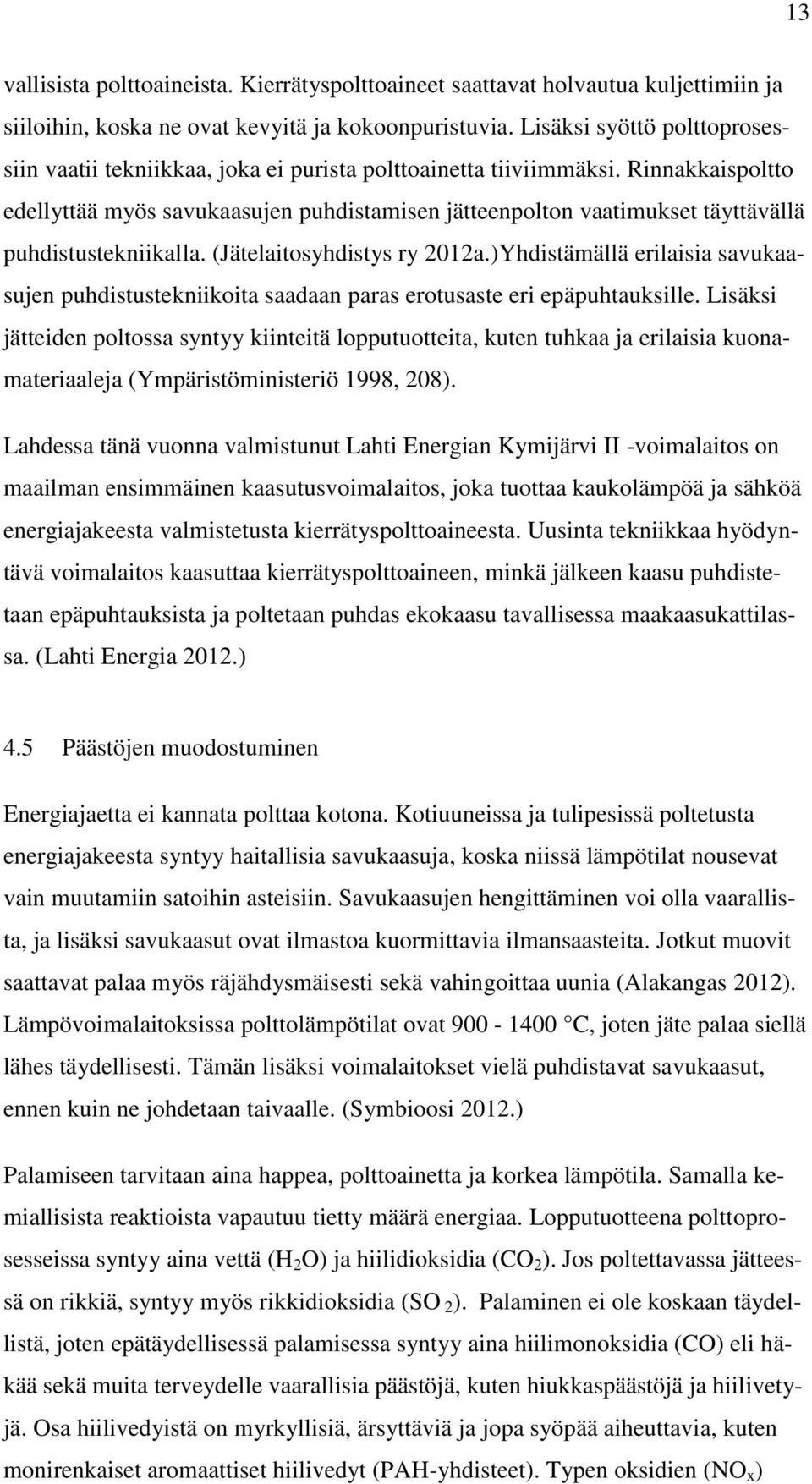 Rinnakkaispoltto edellyttää myös savukaasujen puhdistamisen jätteenpolton vaatimukset täyttävällä puhdistustekniikalla. (Jätelaitosyhdistys ry 2012a.