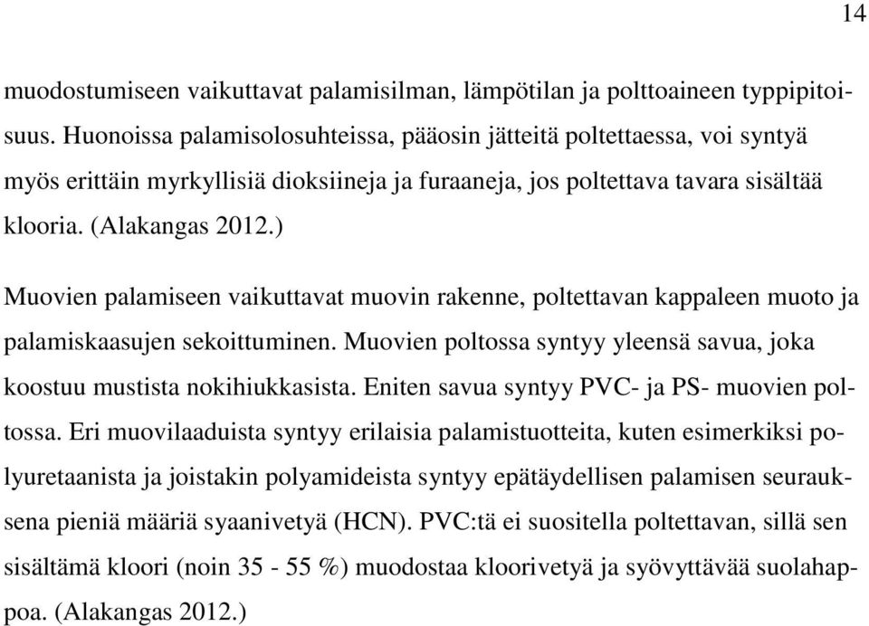 ) Muovien palamiseen vaikuttavat muovin rakenne, poltettavan kappaleen muoto ja palamiskaasujen sekoittuminen. Muovien poltossa syntyy yleensä savua, joka koostuu mustista nokihiukkasista.