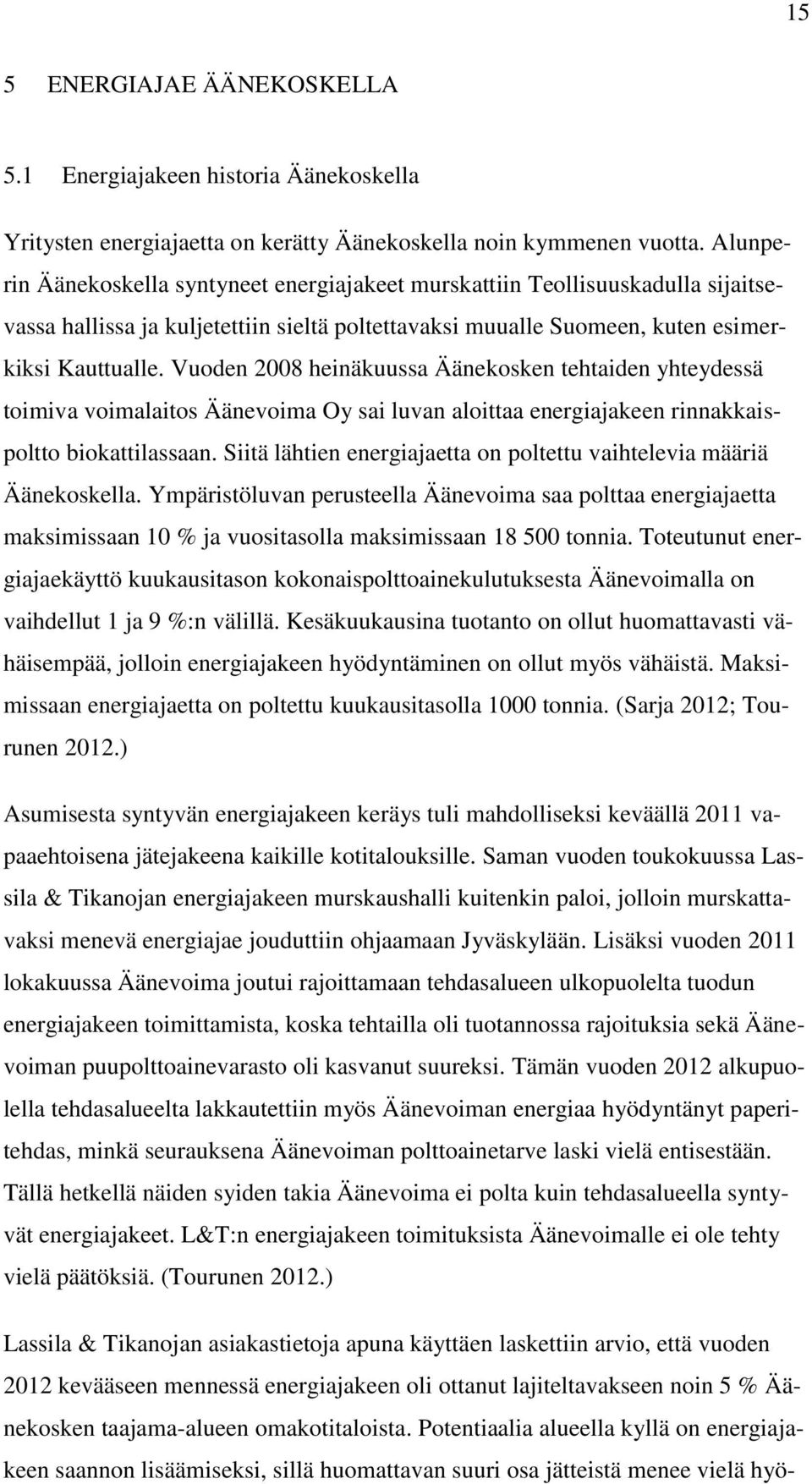 Vuoden 2008 heinäkuussa Äänekosken tehtaiden yhteydessä toimiva voimalaitos Äänevoima Oy sai luvan aloittaa energiajakeen rinnakkaispoltto biokattilassaan.