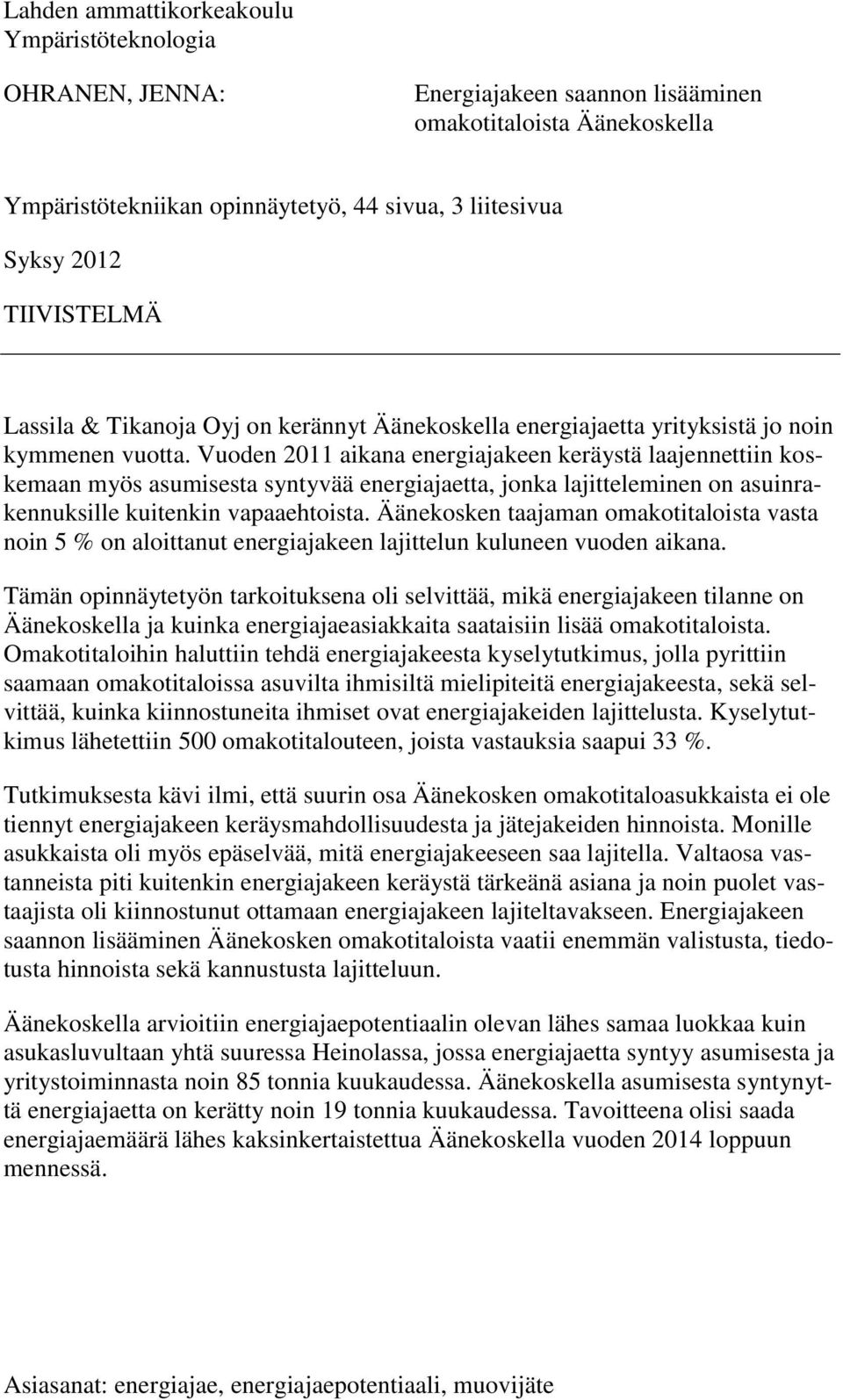 Vuoden 2011 aikana energiajakeen keräystä laajennettiin koskemaan myös asumisesta syntyvää energiajaetta, jonka lajitteleminen on asuinrakennuksille kuitenkin vapaaehtoista.