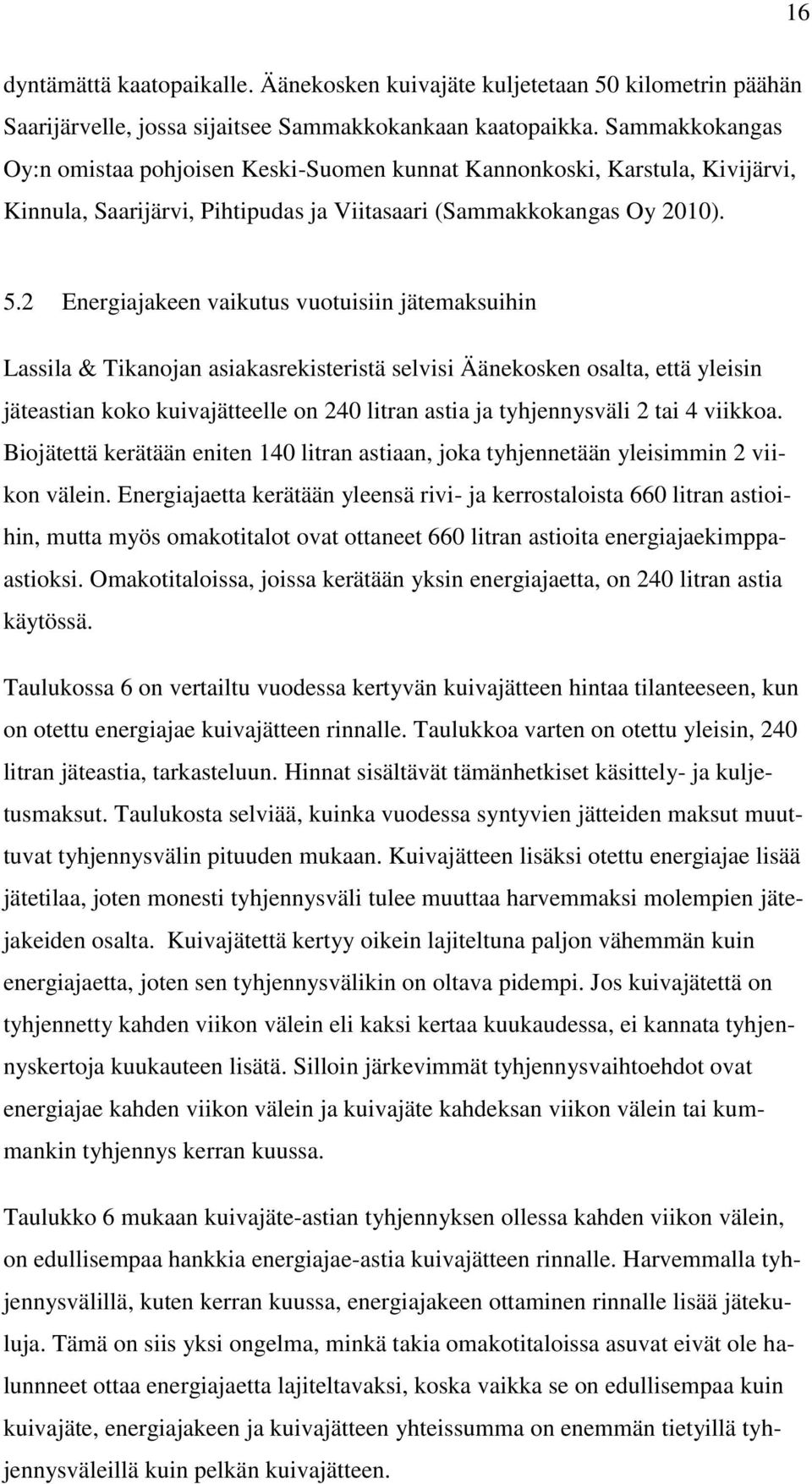 2 Energiajakeen vaikutus vuotuisiin jätemaksuihin Lassila & Tikanojan asiakasrekisteristä selvisi Äänekosken osalta, että yleisin jäteastian koko kuivajätteelle on 240 litran astia ja tyhjennysväli 2