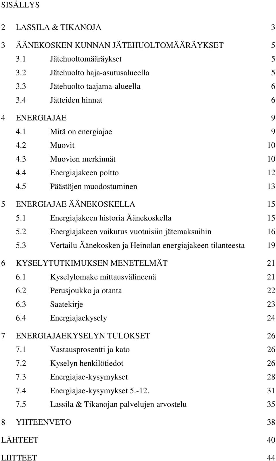 1 Energiajakeen historia Äänekoskella 15 5.2 Energiajakeen vaikutus vuotuisiin jätemaksuihin 16 5.3 Vertailu Äänekosken ja Heinolan energiajakeen tilanteesta 19 6 KYSELYTUTKIMUKSEN MENETELMÄT 21 6.