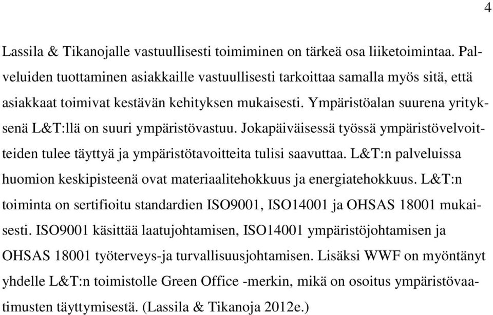 Ympäristöalan suurena yrityksenä L&T:llä on suuri ympäristövastuu. Jokapäiväisessä työssä ympäristövelvoitteiden tulee täyttyä ja ympäristötavoitteita tulisi saavuttaa.