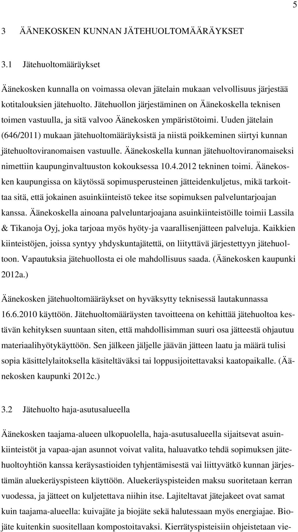 Uuden jätelain (646/2011) mukaan jätehuoltomääräyksistä ja niistä poikkeminen siirtyi kunnan jätehuoltoviranomaisen vastuulle.