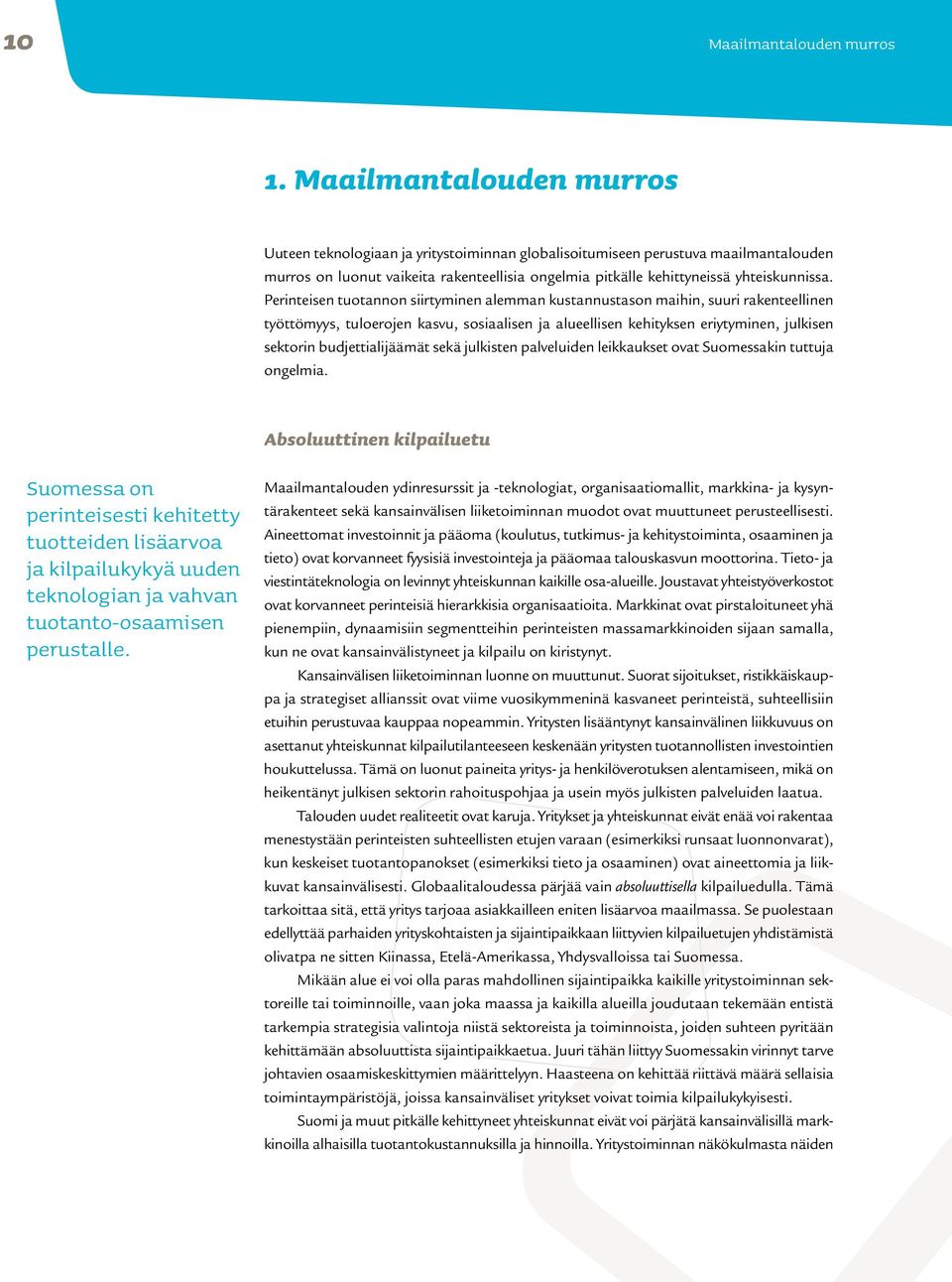 Perinteisen tuotannon siirtyminen alemman kustannustason maihin, suuri rakenteellinen työttömyys, tuloerojen kasvu, sosiaalisen ja alueellisen kehityksen eriytyminen, julkisen sektorin