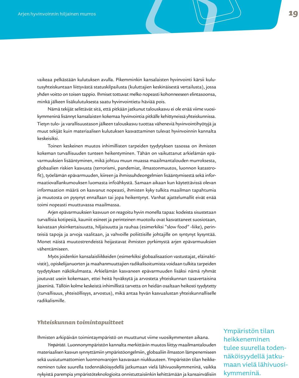 Ihmiset tottuvat melko nopeasti kohonneeseen elintasoonsa, minkä jälkeen lisäkulutuksesta saatu hyvinvointietu häviää pois.