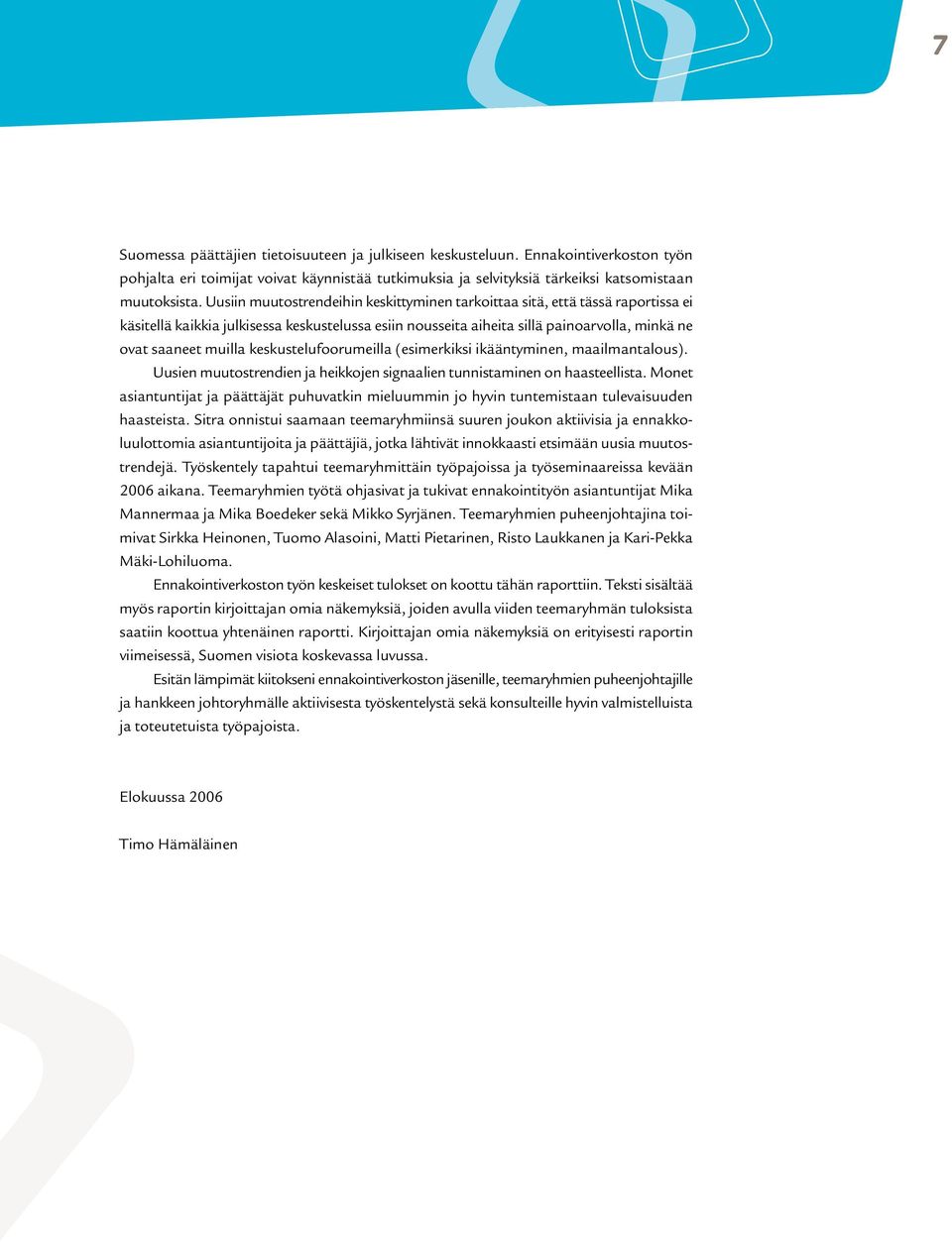keskustelufoorumeilla (esimerkiksi ikääntyminen, maailmantalous). Uusien muutostrendien ja heikkojen signaalien tunnistaminen on haasteellista.