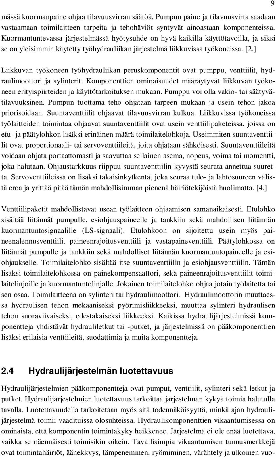 ] Liikkuvan työkoneen työhydrauliikan peruskomponentit ovat pumppu, venttiilit, hydraulimoottori ja sylinterit.