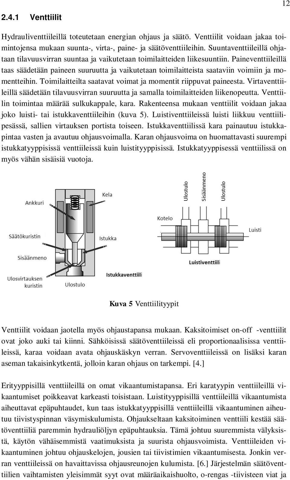 Paineventtiileillä taas säädetään paineen suuruutta ja vaikutetaan toimilaitteista saataviin voimiin ja momentteihin. Toimilaitteilta saatavat voimat ja momentit riippuvat paineesta.