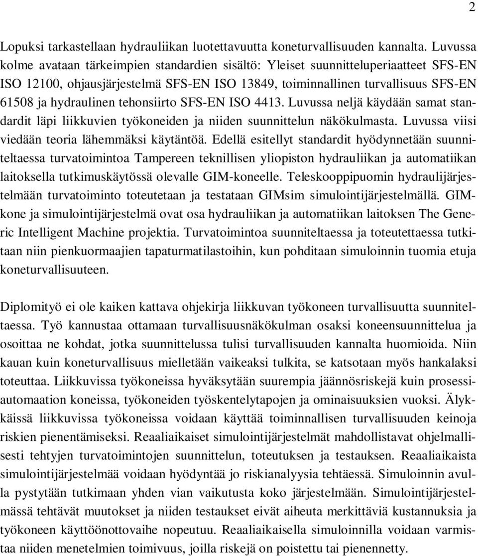 tehonsiirto SFS-EN ISO 4413. Luvussa neljä käydään samat standardit läpi liikkuvien työkoneiden ja niiden suunnittelun näkökulmasta. Luvussa viisi viedään teoria lähemmäksi käytäntöä.