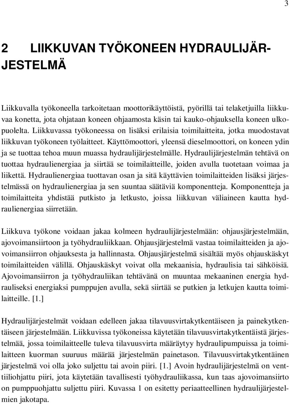 Käyttömoottori, yleensä dieselmoottori, on koneen ydin ja se tuottaa tehoa muun muassa hydraulijärjestelmälle.