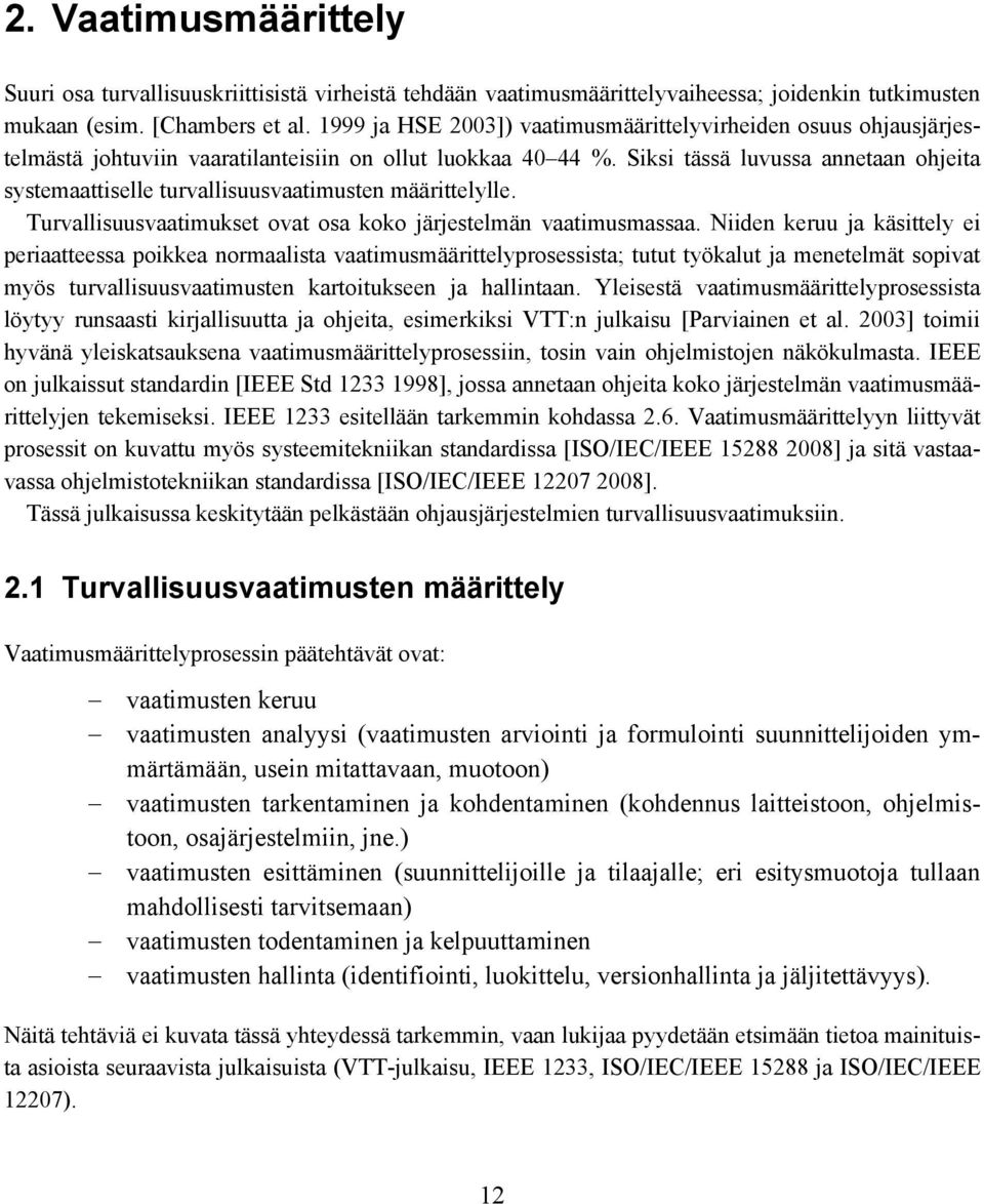 Siksi tässä luvussa annetaan ohjeita systemaattiselle turvallisuusvaatimusten määrittelylle. Turvallisuusvaatimukset ovat osa koko järjestelmän vaatimusmassaa.