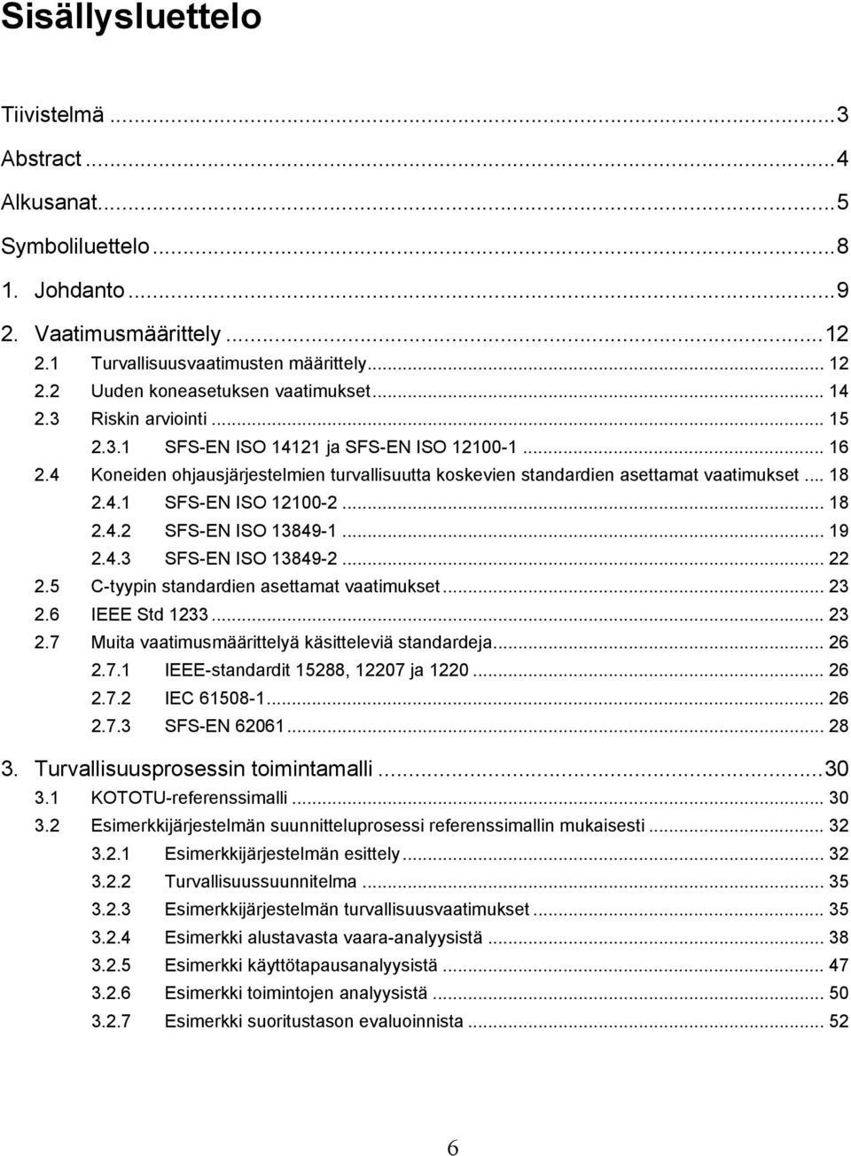 4 Koneiden ohjausjärjestelmien turvallisuutta koskevien standardien asettamat vaatimukset... 18 2.4.1 SFS-EN ISO 12100-2... 18 2.4.2 SFS-EN ISO 13849-1... 19 2.4.3 SFS-EN ISO 13849-2... 22 2.