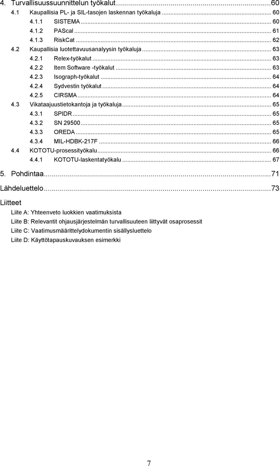 .. 65 4.3.1 SPIDR... 65 4.3.2 SN 29500... 65 4.3.3 OREDA... 65 4.3.4 MIL-HDBK-217F... 66 4.4 KOTOTU-prosessityökalu... 66 4.4.1 KOTOTU-laskentatyökalu... 67 5. Pohdintaa...71 Lähdeluettelo.