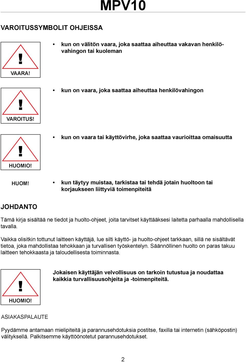 kun täytyy muistaa, tarkistaa tai tehdä jotain huoltoon tai korjaukseen liittyviä toimenpiteitä JOHDANTO Tämä kirja sisältää ne tiedot ja huolto-ohjeet, joita tarvitset käyttääksesi laitetta