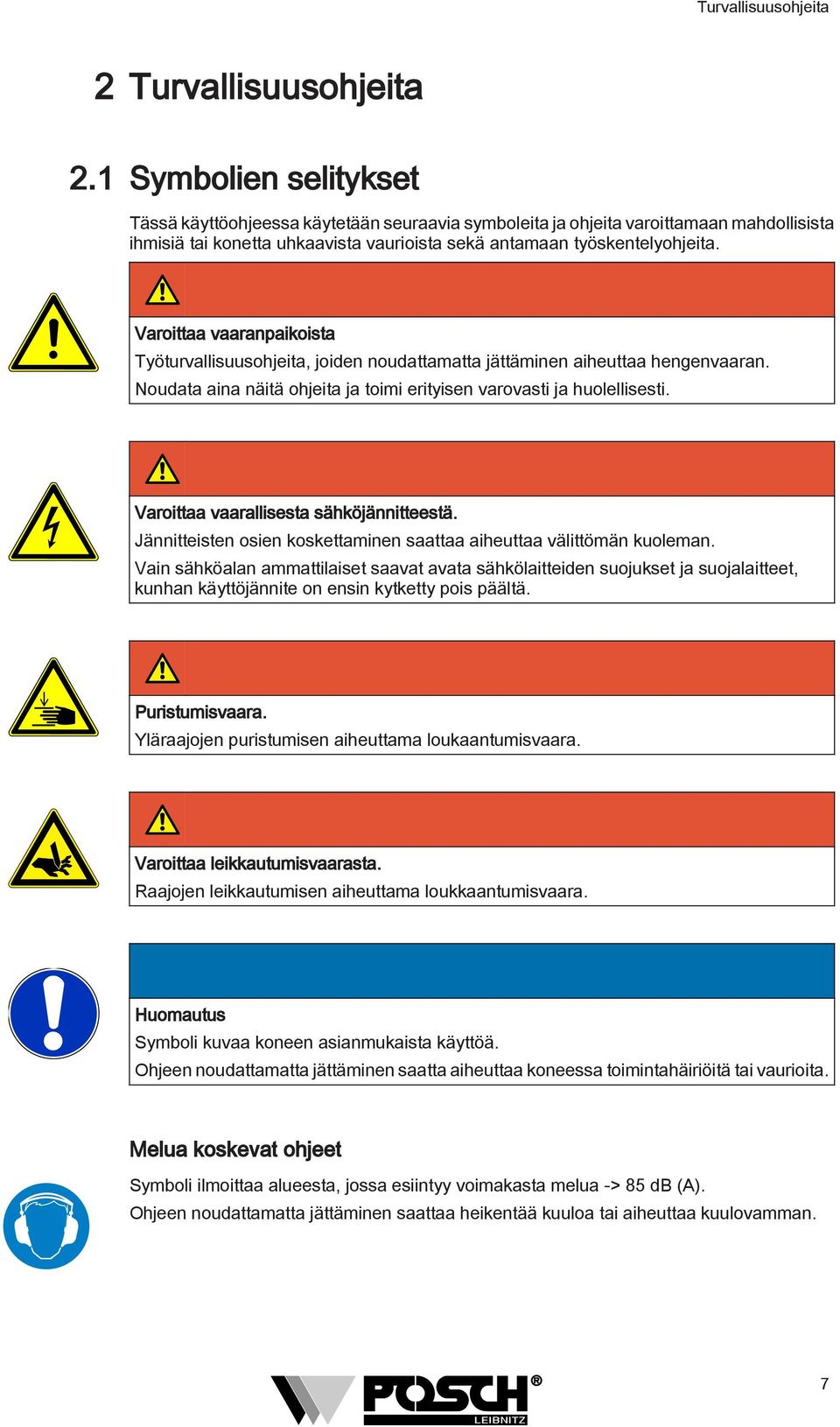 Varoittaa vaaranpaikoista Työturvallisuusohjeita, joiden noudattamatta jättäminen aiheuttaa hengenvaaran. Noudata aina näitä ohjeita ja toimi erityisen varovasti ja huolellisesti.