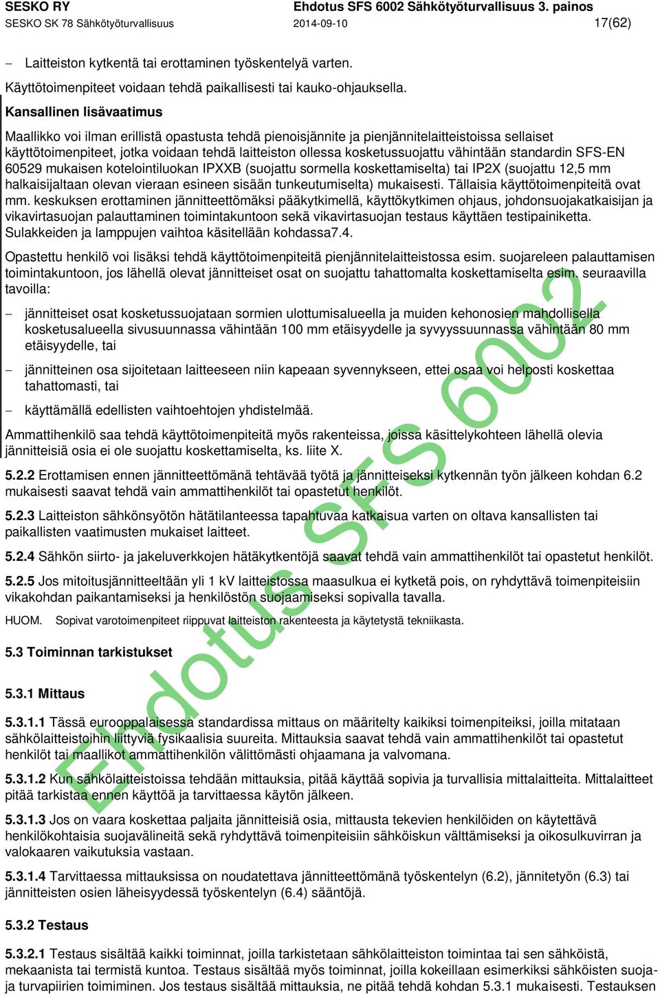 Kansallinen lisävaatimus Maallikko voi ilman erillistä opastusta tehdä pienoisjännite ja pienjännitelaitteistoissa sellaiset käyttötoimenpiteet, jotka voidaan tehdä laitteiston ollessa