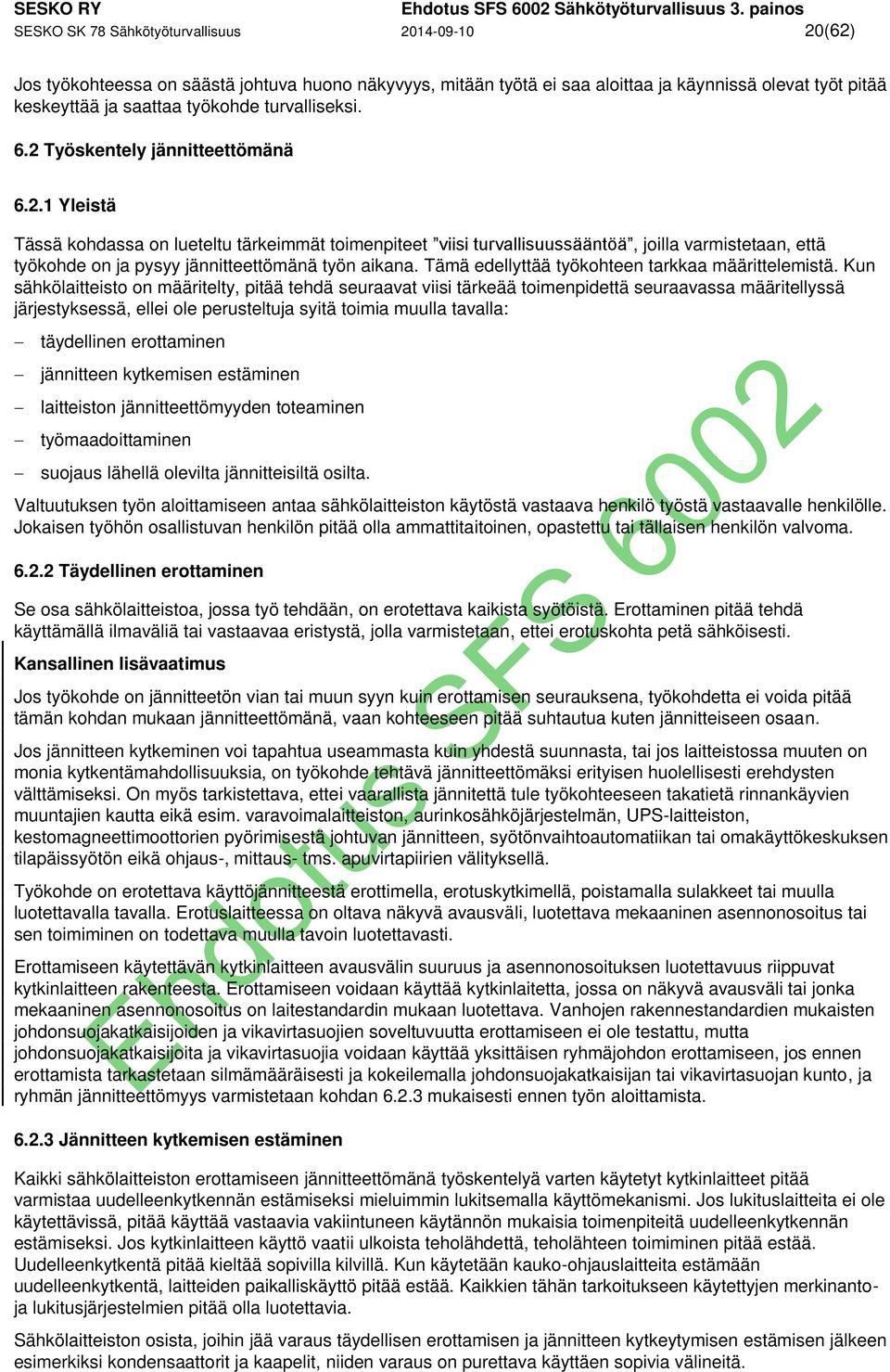 turvalliseksi. 6.2 Työskentely jännitteettömänä 6.2.1 Yleistä Tässä kohdassa on lueteltu tärkeimmät toimenpiteet viisi turvallisuussääntöä, joilla varmistetaan, että työkohde on ja pysyy jännitteettömänä työn aikana.