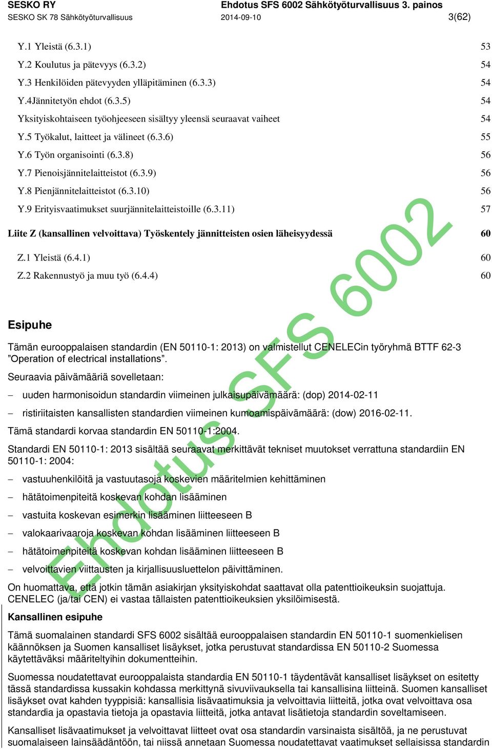 7 Pienoisjännitelaitteistot (6.3.9) 56 Y.8 Pienjännitelaitteistot (6.3.10) 56 Y.9 Erityisvaatimukset suurjännitelaitteistoille (6.3.11) 57 Liite Z (kansallinen velvoittava) Työskentely jännitteisten osien läheisyydessä 60 Z.