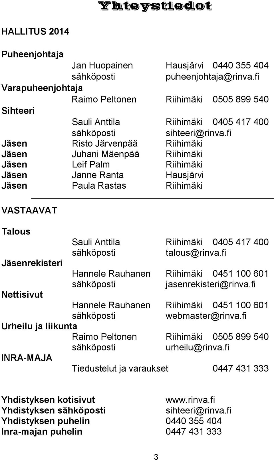 fi Jäsen Risto Järvenpää Riihimäki Jäsen Juhani Mäenpää Riihimäki Jäsen Leif Palm Riihimäki Jäsen Janne Ranta Hausjärvi Jäsen Paula Rastas Riihimäki VASTAAVAT Talous Jäsenrekisteri Sauli Anttila
