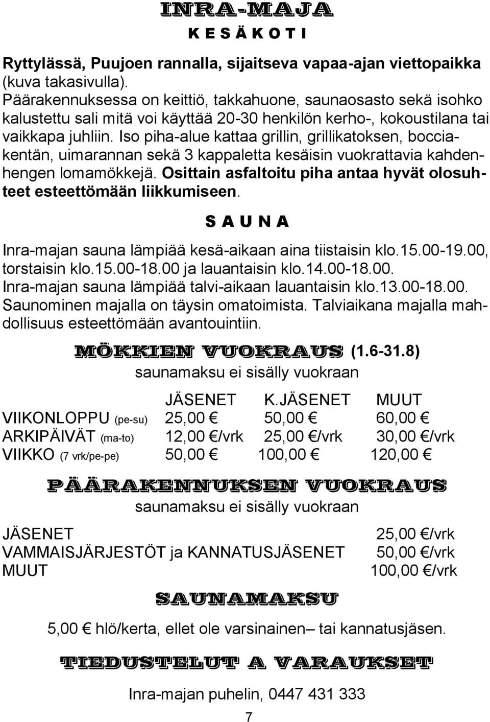 Iso piha-alue kattaa grillin, grillikatoksen, bocciakentän, uimarannan sekä 3 kappaletta kesäisin vuokrattavia kahdenhengen lomamökkejä.