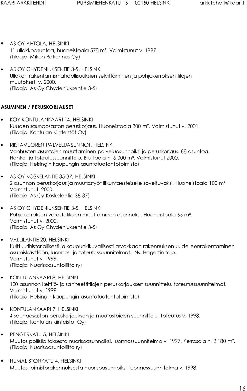 (Tilaaja: As Oy Chydeniuksentie 3-5) ASUMINEN / PERUSKORJAUSET KOY KONTULANKAARI 14, HELSINKI Kuuden saunaosaston peruskorjaus. Huoneistoala 300 m². Valmistunut v. 2001.