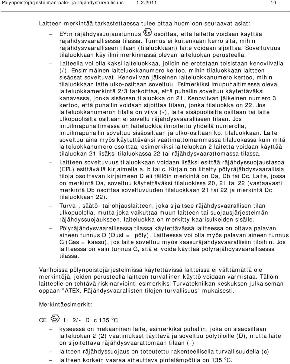 Tunnus ei kuitenkaan kerro sitä, mihin räjähdysvaaralliseen tilaan (tilaluokkaan) laite voidaan sijoittaa. Soveltuvuus tilaluokkaan käy ilmi merkinnässä olevan laiteluokan perusteella.