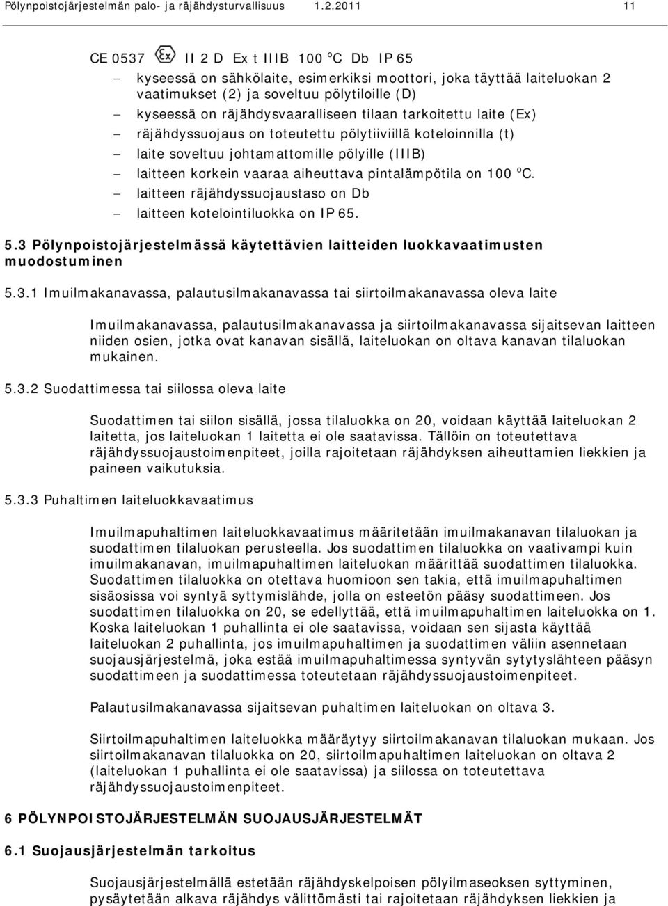 räjähdysvaaralliseen tilaan tarkoitettu laite (Ex) räjähdyssuojaus on toteutettu pölytiiviillä koteloinnilla (t) laite soveltuu johtamattomille pölyille (IIIB) laitteen korkein vaaraa aiheuttava