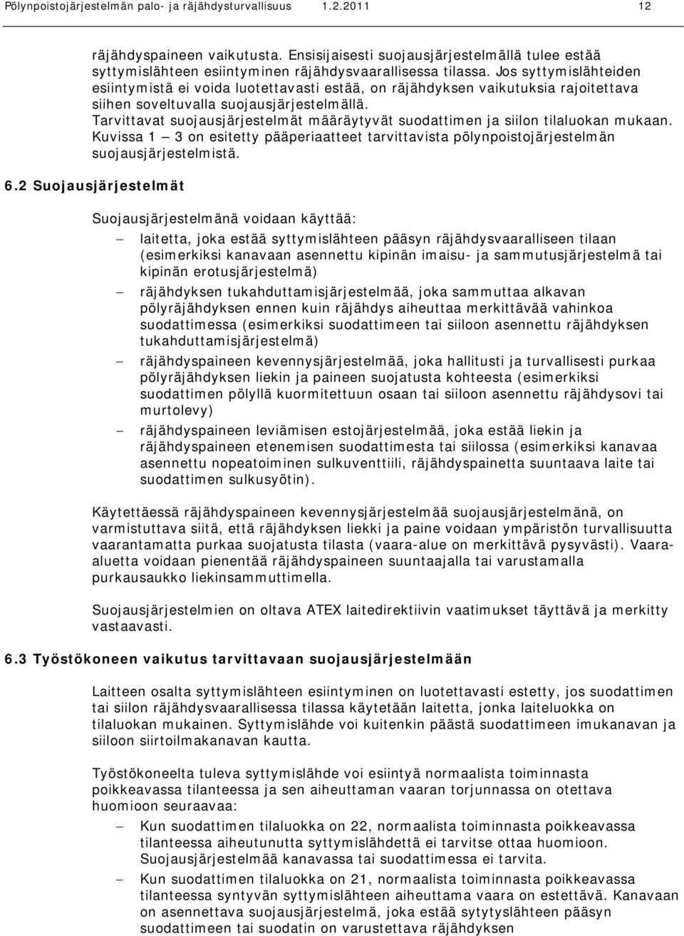 Jos syttymislähteiden esiintymistä ei voida luotettavasti estää, on räjähdyksen vaikutuksia rajoitettava siihen soveltuvalla suojausjärjestelmällä.