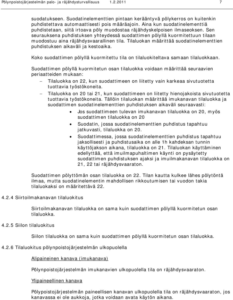 Sen seurauksena puhdistuksen yhteydessä suodattimen pölyllä kuormitettuun tilaan muodostuu aina räjähdysvaarallinen tila. Tilaluokan määrittää suodatinelementtien puhdistuksen aikaväli ja kestoaika.