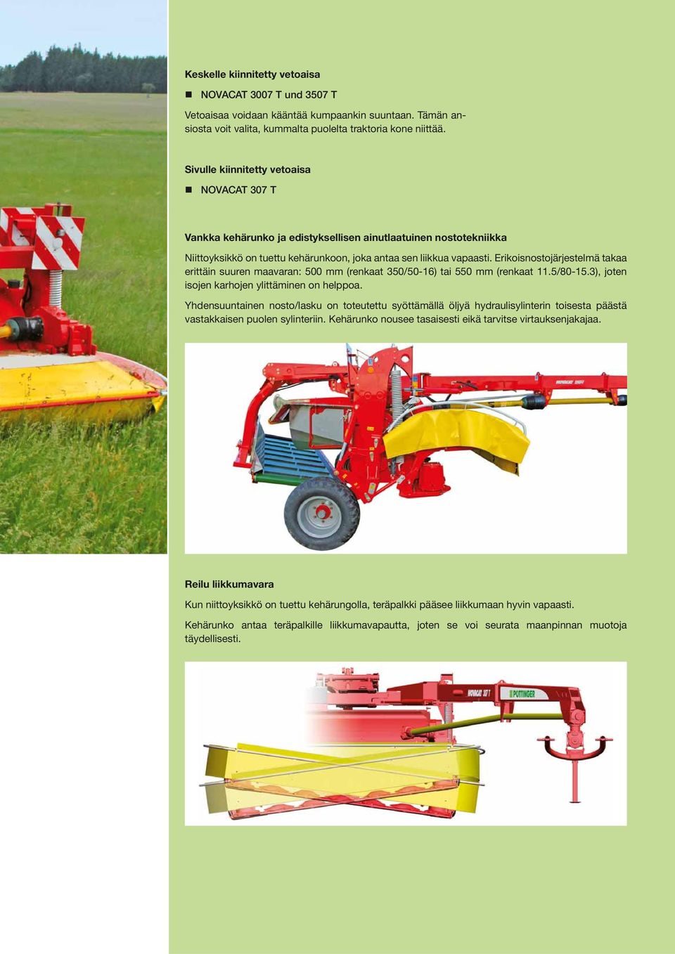 Erikoisnostojärjestelmä takaa erittäin suuren maavaran: 500 mm (renkaat 350/50-16) tai 550 mm (renkaat 11.5/80-15.3), joten isojen karhojen ylittäminen on helppoa.