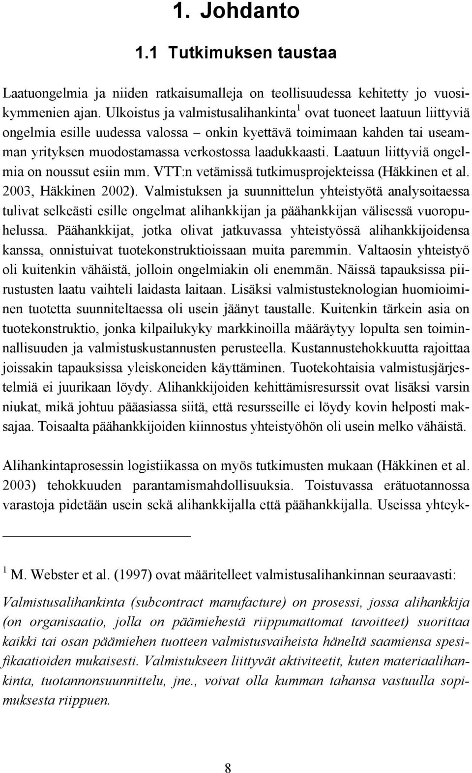 Laatuun liittyviä ongelmia on noussut esiin mm. VTT:n vetämissä tutkimusprojekteissa (Häkkinen et al. 2003, Häkkinen 2002).