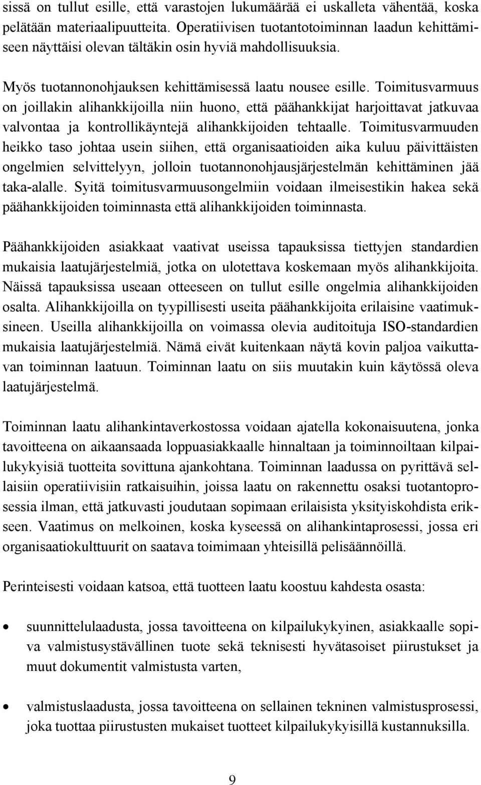 Toimitusvarmuus on joillakin alihankkijoilla niin huono, että päähankkijat harjoittavat jatkuvaa valvontaa ja kontrollikäyntejä alihankkijoiden tehtaalle.