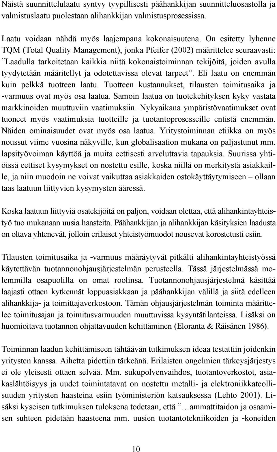 määritellyt ja odotettavissa olevat tarpeet. Eli laatu on enemmän kuin pelkkä tuotteen laatu. Tuotteen kustannukset, tilausten toimitusaika ja -varmuus ovat myös osa laatua.