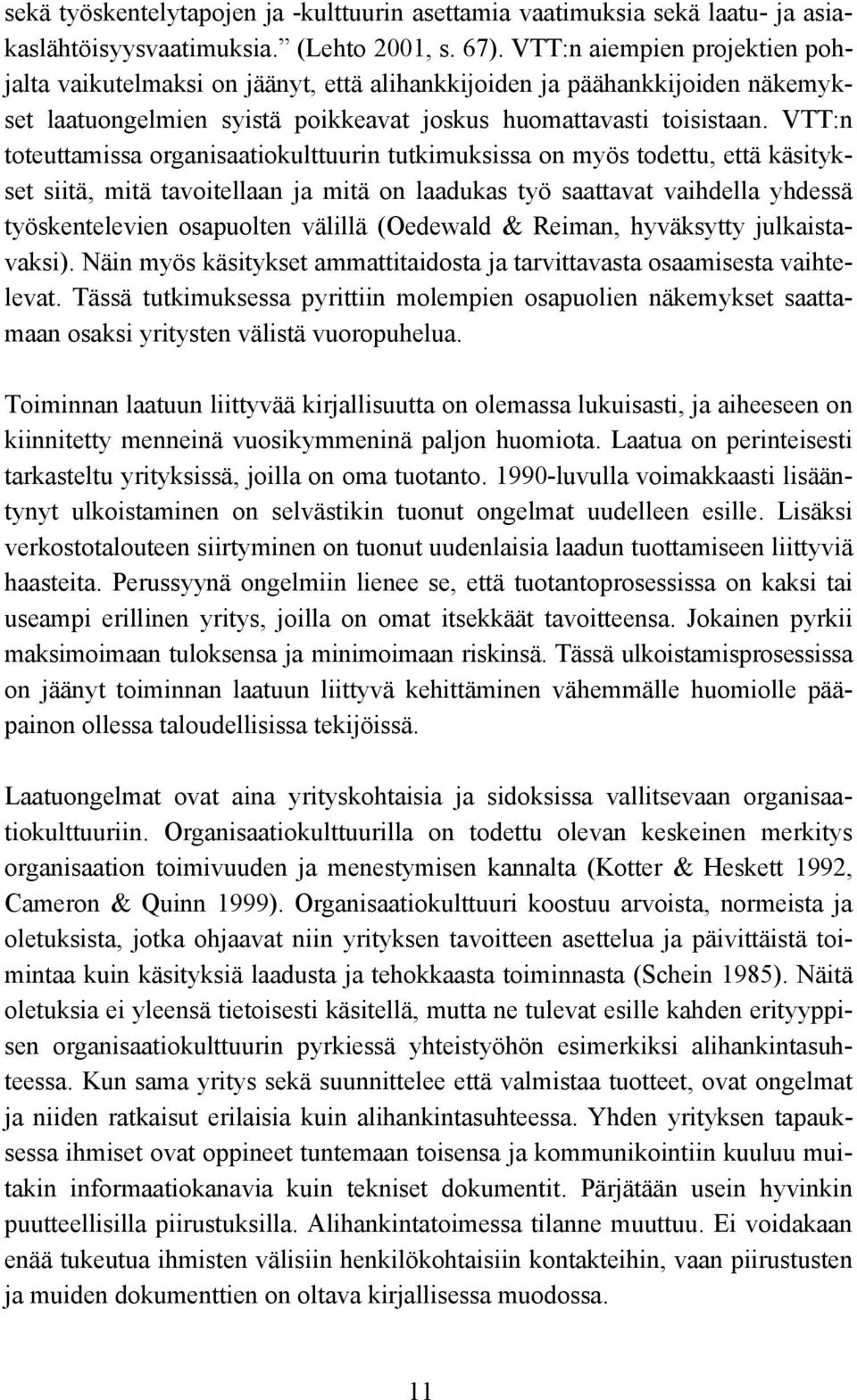 VTT:n toteuttamissa organisaatiokulttuurin tutkimuksissa on myös todettu, että käsitykset siitä, mitä tavoitellaan ja mitä on laadukas työ saattavat vaihdella yhdessä työskentelevien osapuolten