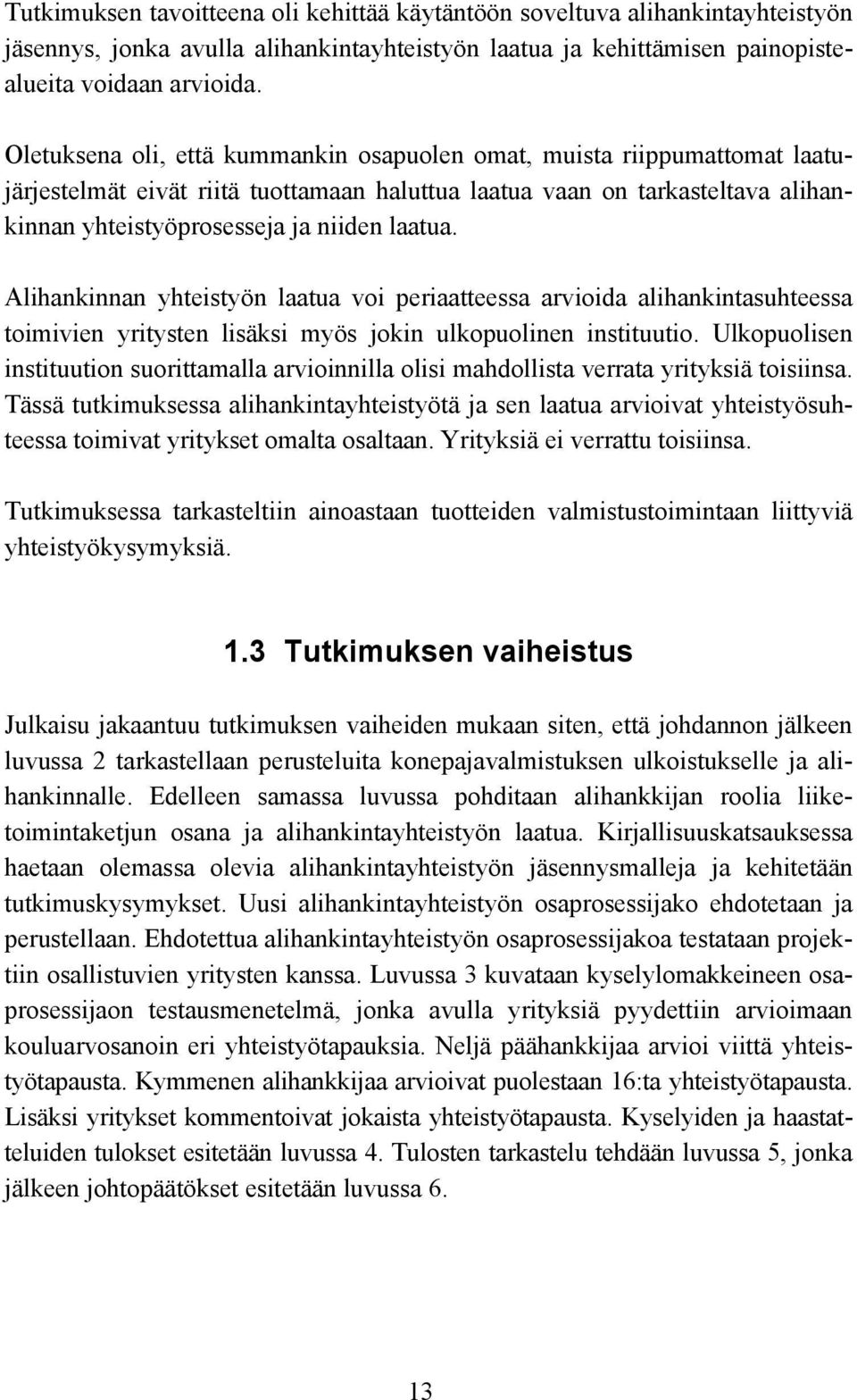 Alihankinnan yhteistyön laatua voi periaatteessa arvioida alihankintasuhteessa toimivien yritysten lisäksi myös jokin ulkopuolinen instituutio.