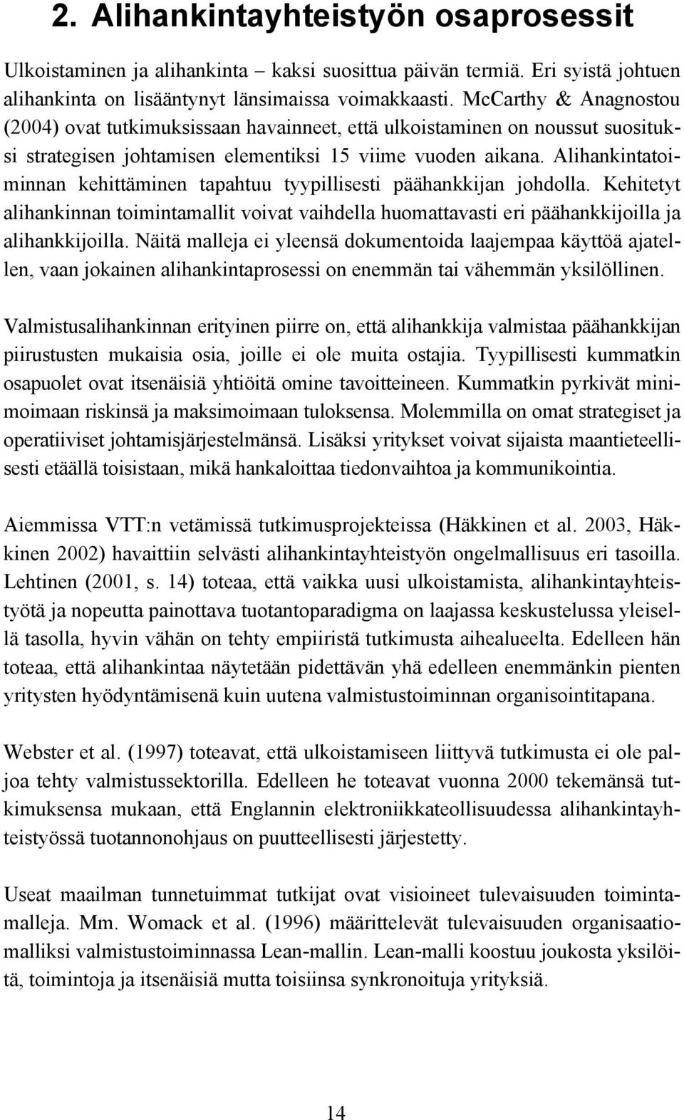 Alihankintatoiminnan kehittäminen tapahtuu tyypillisesti päähankkijan johdolla. Kehitetyt alihankinnan toimintamallit voivat vaihdella huomattavasti eri päähankkijoilla ja alihankkijoilla.