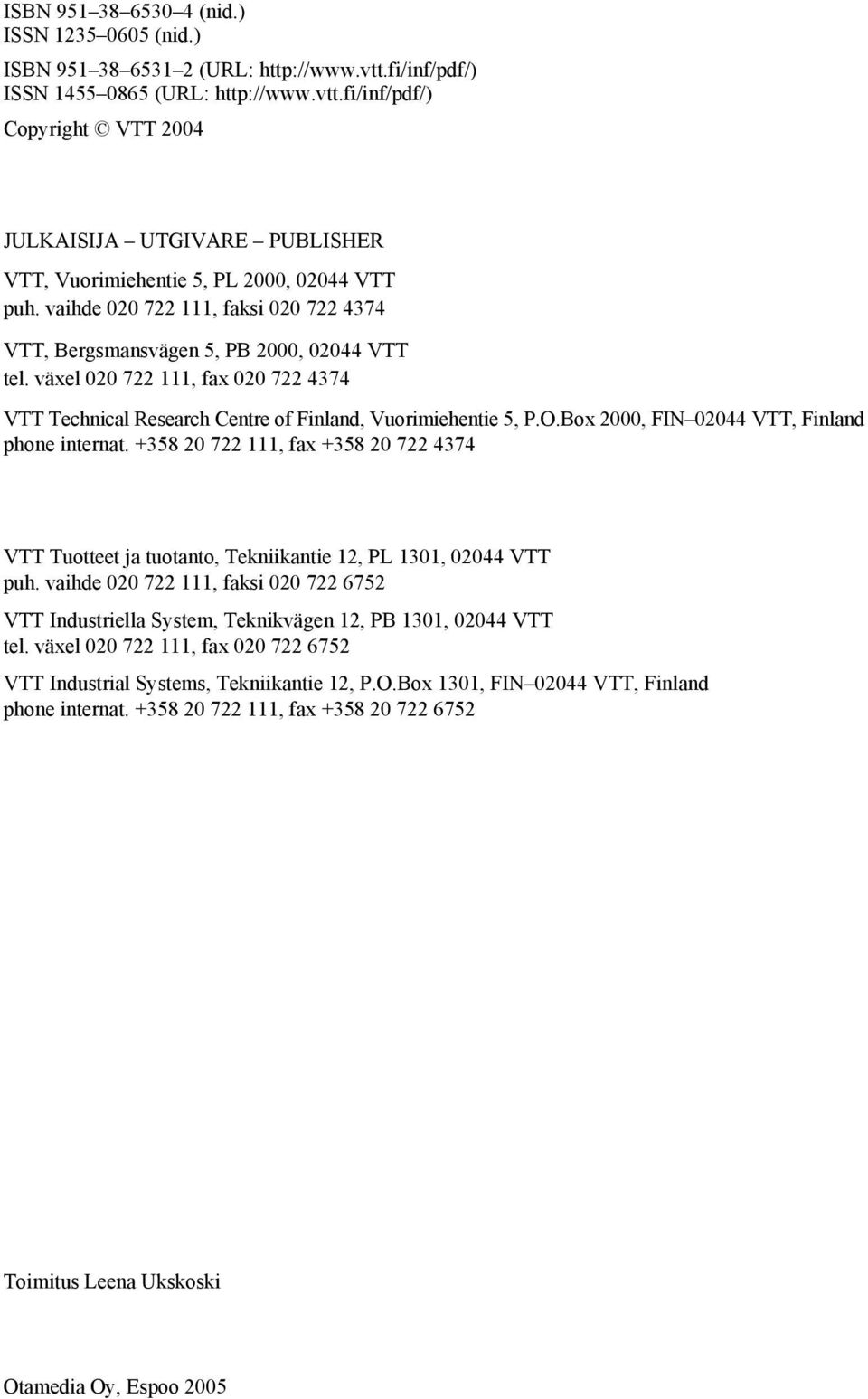 Box 2000, FIN 02044 VTT, Finland phone internat. +358 20 722 111, fax +358 20 722 4374 VTT Tuotteet ja tuotanto, Tekniikantie 12, PL 1301, 02044 VTT puh.