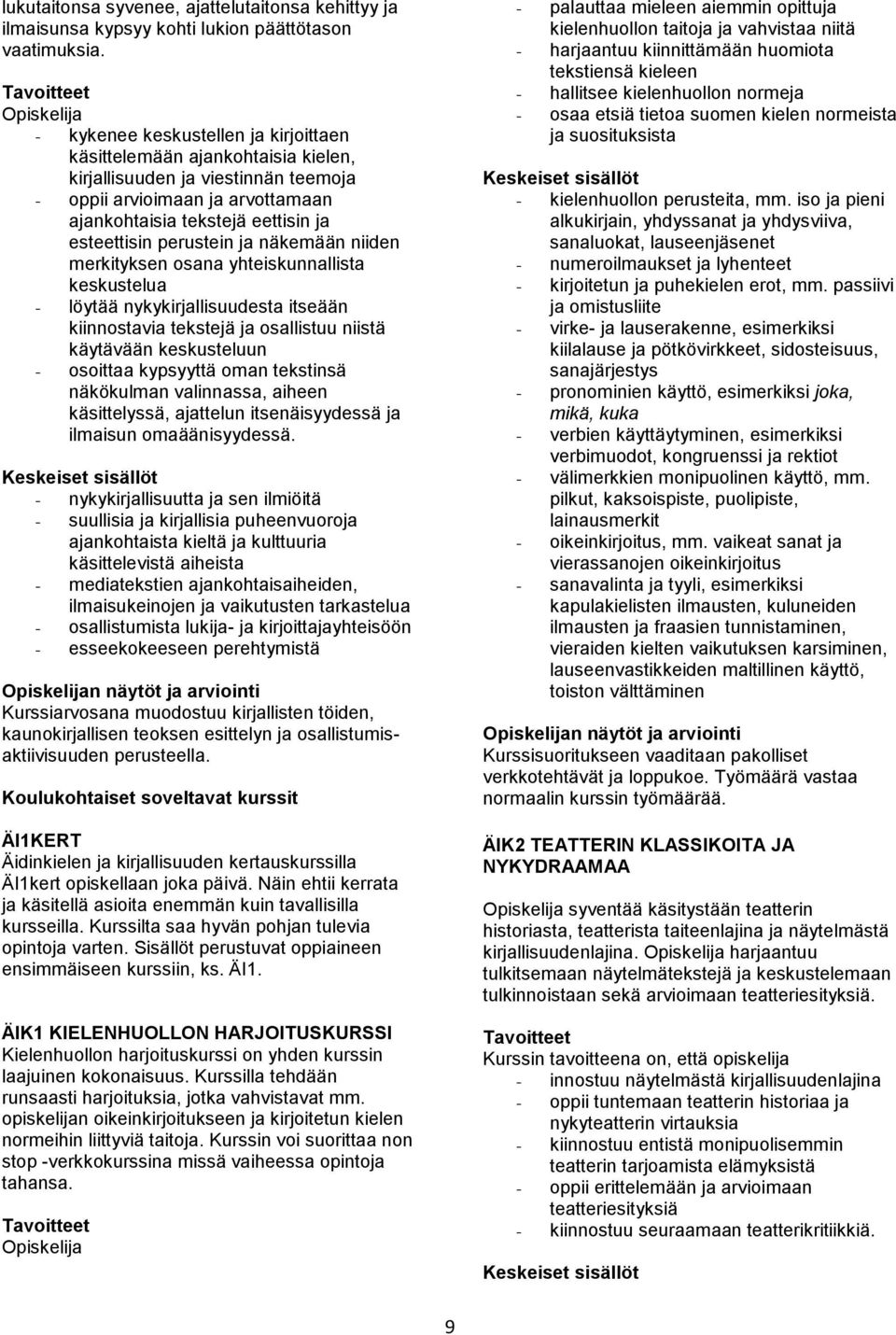 perustein ja näkemään niiden merkityksen osana yhteiskunnallista keskustelua - löytää nykykirjallisuudesta itseään kiinnostavia tekstejä ja osallistuu niistä käytävään keskusteluun - osoittaa