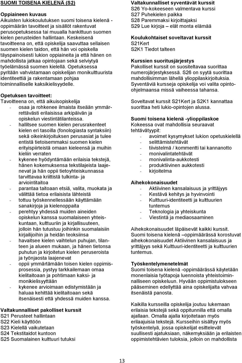 Keskeisenä tavoitteena on, että opiskelija saavuttaa sellaisen suomen kielen taidon, että hän voi opiskella täyspainoisesti lukion oppiaineita ja että hänen on mahdollista jatkaa opintojaan sekä