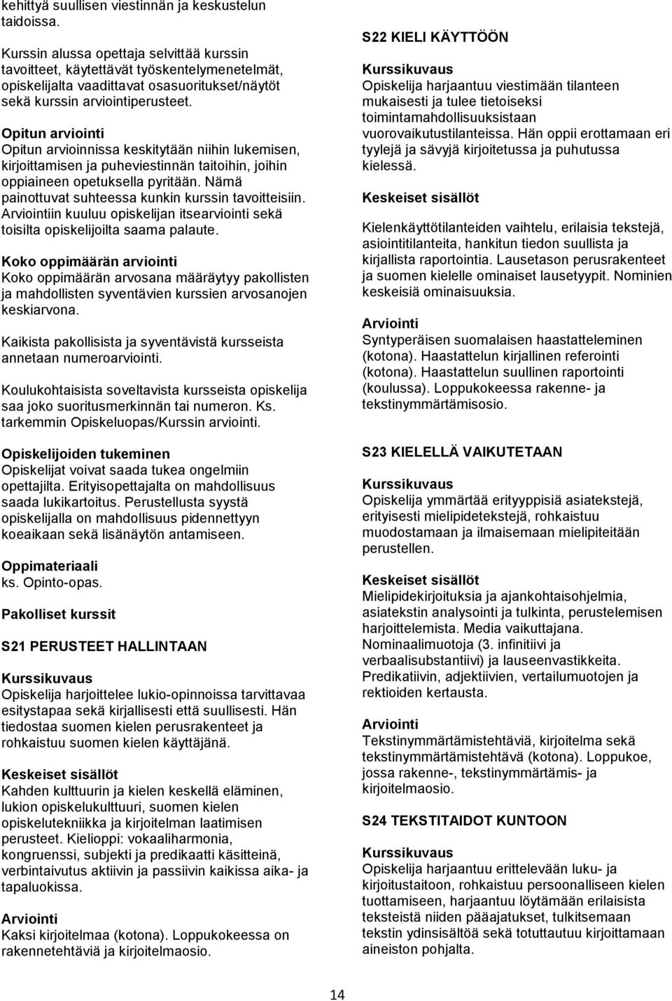 Opitun arviointi Opitun arvioinnissa keskitytään niihin lukemisen, kirjoittamisen ja puheviestinnän taitoihin, joihin oppiaineen opetuksella pyritään.