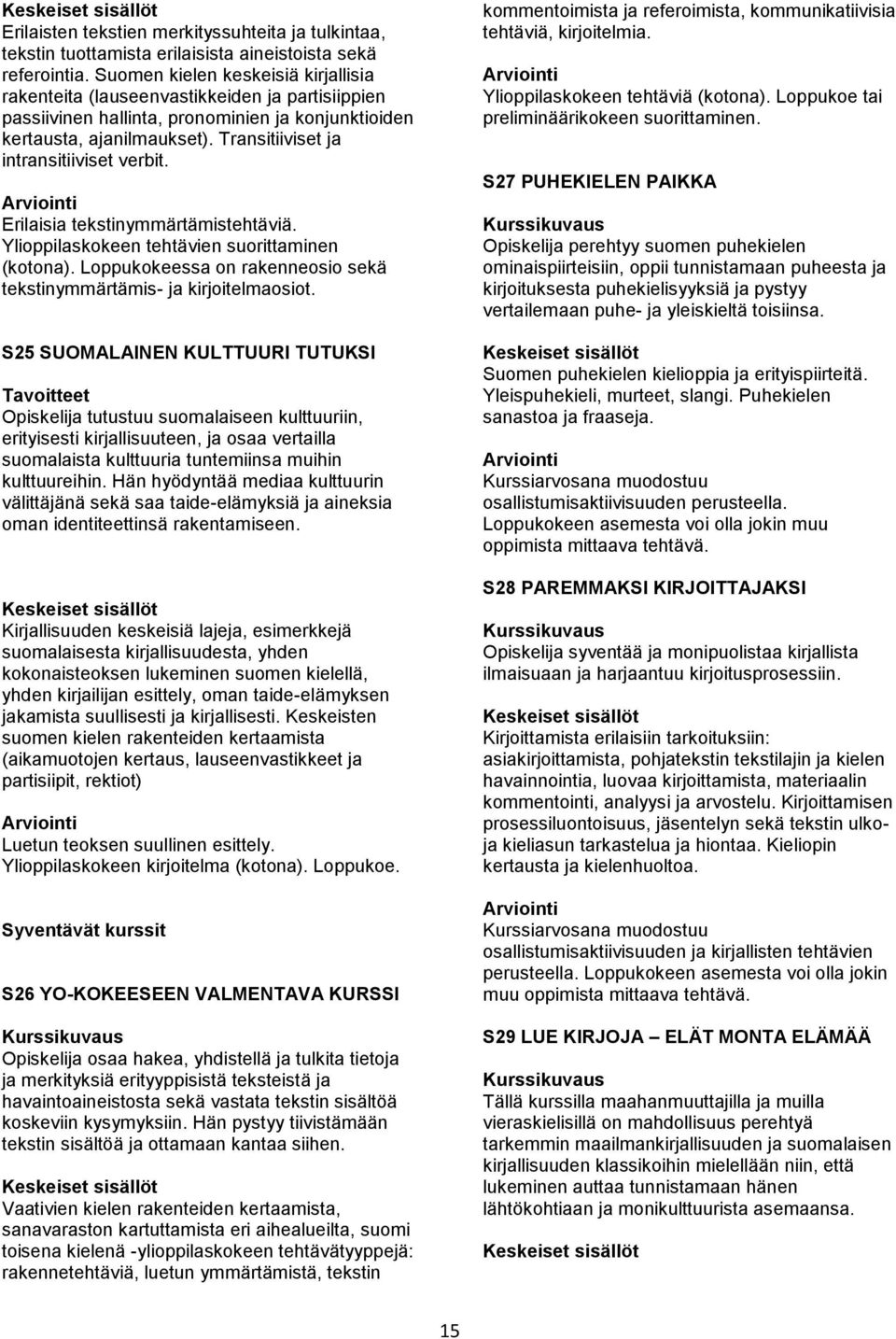 Transitiiviset ja intransitiiviset verbit. Erilaisia tekstinymmärtämistehtäviä. Ylioppilaskokeen tehtävien suorittaminen (kotona).
