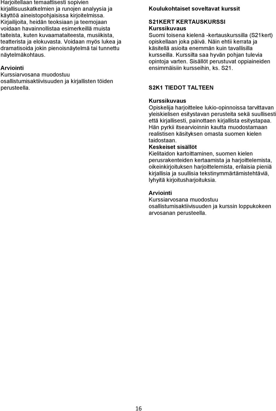 Voidaan myös lukea ja dramatisoida jokin pienoisnäytelmä tai tunnettu näytelmäkohtaus. Kurssiarvosana muodostuu osallistumisaktiivisuuden ja kirjallisten töiden perusteella.
