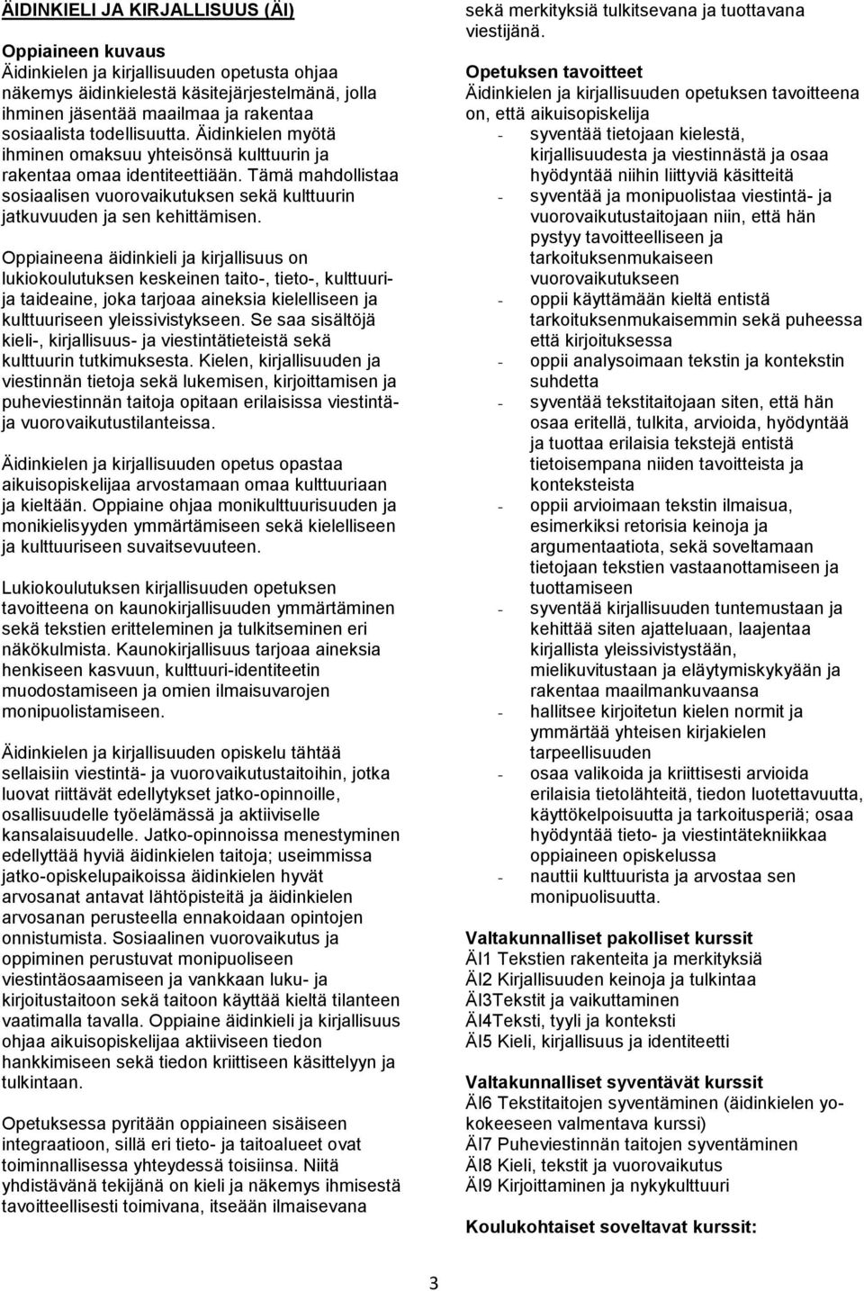 Oppiaineena äidinkieli ja kirjallisuus on lukiokoulutuksen keskeinen taito-, tieto-, kulttuurija taideaine, joka tarjoaa aineksia kielelliseen ja kulttuuriseen yleissivistykseen.