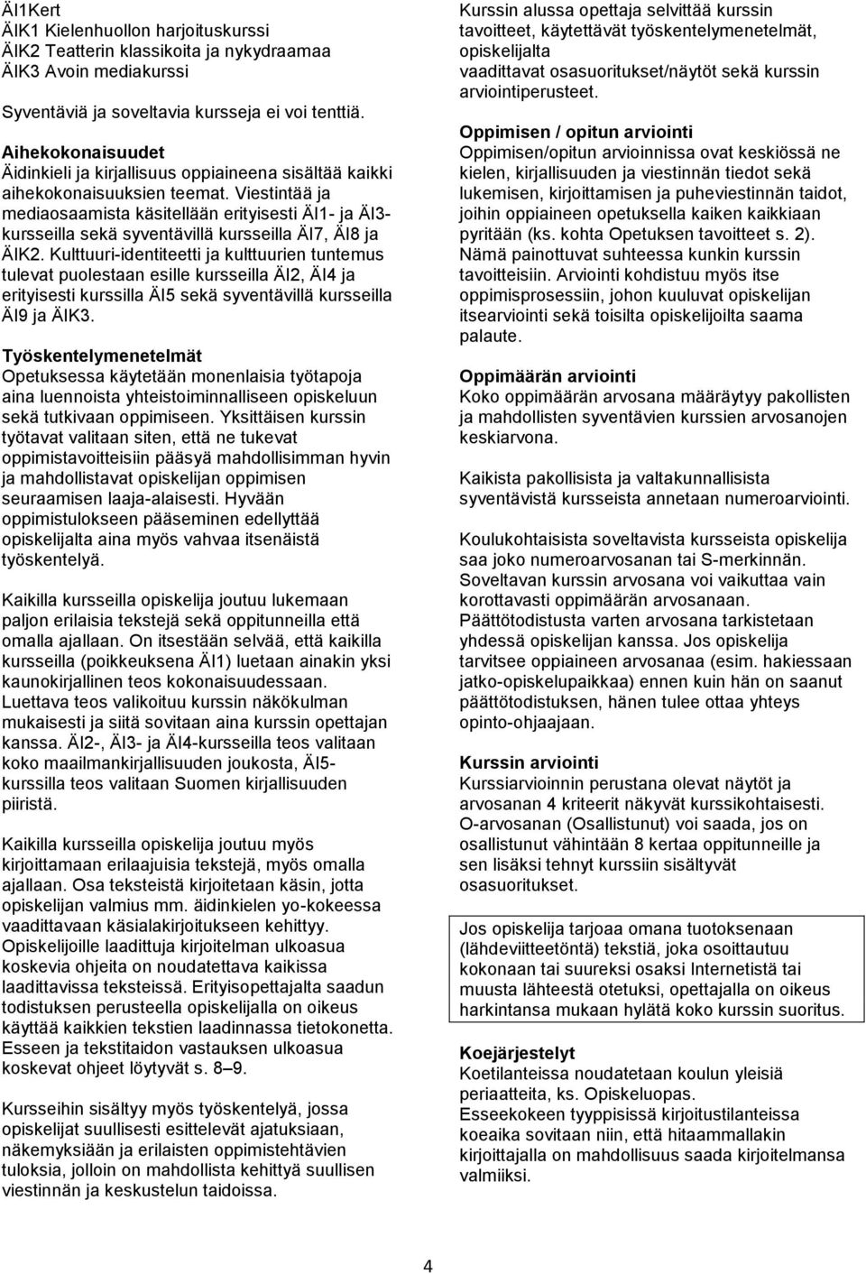 Viestintää ja mediaosaamista käsitellään erityisesti ÄI1- ja ÄI3- kursseilla sekä syventävillä kursseilla ÄI7, ÄI8 ja ÄIK2.
